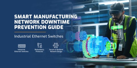 How to Eliminate Edge Downtime in Smart Manufacturing: A Guide to Selecting the Right Industrial Ethernet Switch