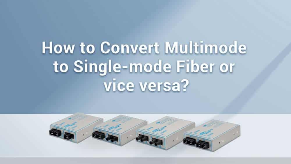 How-to-Convert-Multimode-to-Single-Mode-Fiber-and-Vice-Versa