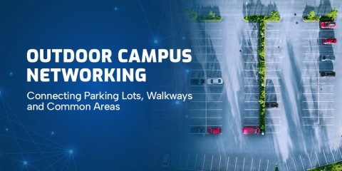 Outdoor Campus Networking: Connecting Parking Lots, Walkways, and Common Areas