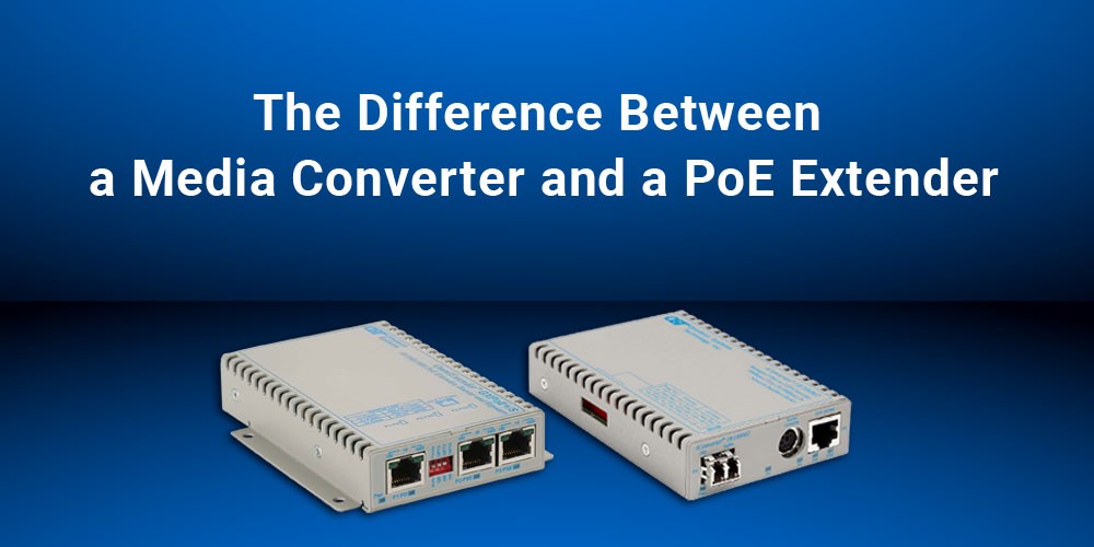 What-is-the-Difference-Between-a-PoE-Media-Converter-and-a-PoE-Extender