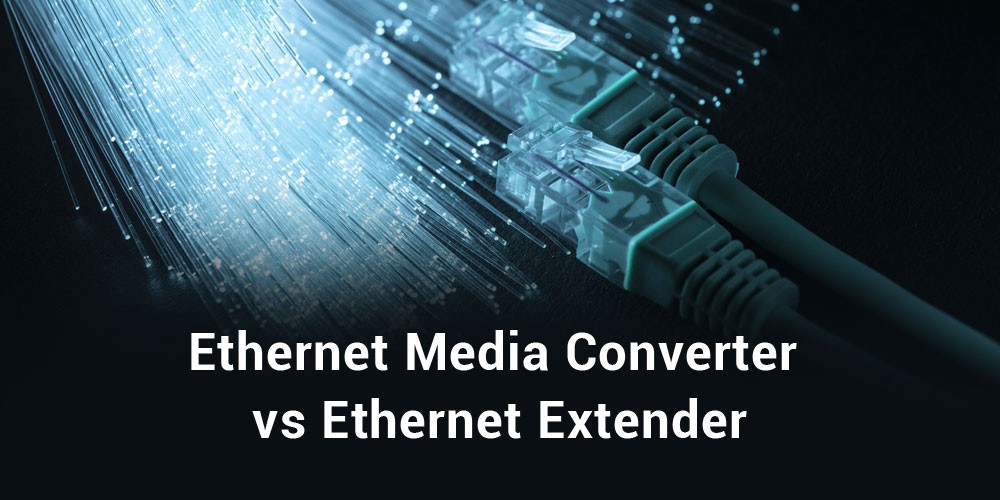 Ethernet-Media-Converter-vs-Ethernet-Extender