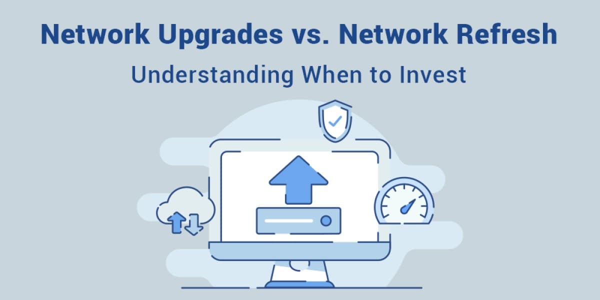 Network Upgrades vs. Network Refresh: When to Invest in IT Infrastructure -  Blog