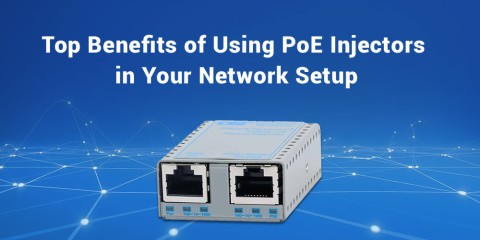 Top Benefits of Using PoE Injectors in Your Network Setup