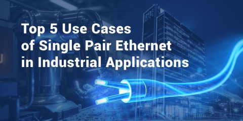 Top 5 Use Cases of Single Pair Ethernet in Industrial Applications